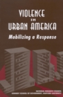 Image for Violence in urban America: mobilizing a response : summary of a conference