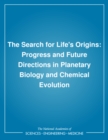 Image for The Search for life&#39;s origins: progress and future directions in planetary biology and chemical evolution