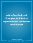 Image for In our own backyard: principles for effective improvement of the nation&#39;s infrastructure
