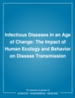 Image for Infectious diseases in an age of change: the impact of human ecology and behavior on disease transmission