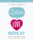 Image for Listen, love, repeat: other-centered living in a self-centered world : study guide : six sessions
