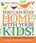 Image for You Can Stay Home with Your Kids!: 100 Tips, Tricks, and Ways to Make It Work on a Budget