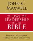 Image for 21 laws of leadership in the Bible: learning to lead from the men and women of scripture