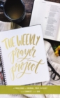 Image for The Weekly Prayer Project : A Challenge to Journal, Pray, Reflect, and Connect with God