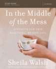 Image for In the middle of the mess: strength for this beautiful, broken life : study guide, six sessions