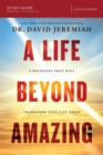 Image for A Life Beyond Amazing Bible Study Guide : 9 Decisions That Will Transform Your Life Today