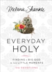 Image for Everyday Holy: Finding a Big God in the Little Moments