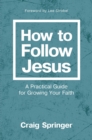 Image for How to follow Jesus  : a practical guide for growing your faith