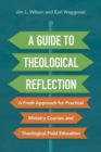 Image for A guide to theological reflection  : a fresh approach for practical ministry courses and theological field education