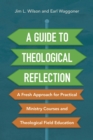 Image for A Guide to Theological Reflection: A Fresh Approach for Practical Ministry Courses and Theological Field Education