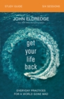 Image for Get your life back  : everyday practices for a world gone mad: Study guide