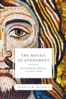 Image for The Mosaic of atonement: an integrated approach to Christ&#39;s work