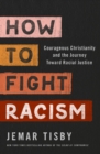 Image for How to fight racism: courageous Christianity and the journey toward racial justice
