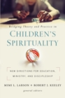 Image for Bridging theory and practice in children&#39;s spirituality: new directions for education, ministry, and discipleship