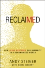 Image for Reclaimed: How Jesus Restores Our Humanity in a Dehumanized World