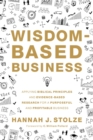 Image for Wisdom-based business  : applying biblical principles and evidence-based research for a purposeful and profitable business