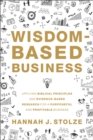 Image for Wisdom-based business: applying biblical principles and evidence-based research for a purposeful and profitable business