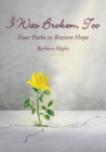 Image for I Was Broken, Too : Four Paths to Restore Battered Hope