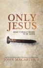 Image for Only Jesus: What It Really Means to Be Saved