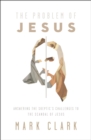 Image for The problem of Jesus: answering a skeptic&#39;s challenges to the scandal of Jesus