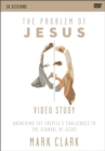 Image for The Problem of Jesus, A Video Study : Answering a Skeptic’s Challenges to the Scandal of Jesus