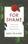 Image for For shame: rediscovering the virtues of a maligned emotion