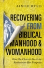 Image for Recovering from Biblical Manhood and Womanhood: How the Church Needs to Rediscover Her Purpose