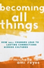 Image for Becoming all things: how small changes lead to lasting connections across cultures
