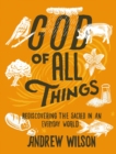 Image for God of all things  : rediscovering the sacred in an everyday world