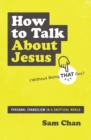 Image for How to talk about Jesus (without being THAT guy): personal evangelism in a skeptical world