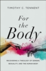 Image for For the body: recovering a theology of gender, sexuality, and the human body
