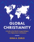 Image for Global Christianity  : a guide to the world&#39;s largest religion from Afghanistan to Zimbabwe