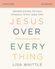Image for Jesus Over Everything Study Guide: Uncomplicating the Daily Struggle to Put Jesus First