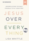 Image for Jesus Over Everything Video Study : Uncomplicating the Daily Struggle to Put Jesus First