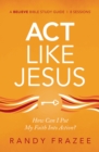 Image for Act Like Jesus Study Guide: How Can I Put My Faith into Action?