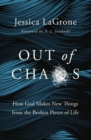 Image for Out of chaos  : how God makes new things from the broken pieces of life