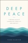 Image for Deep peace: finding calm in a world of conflict and anxiety