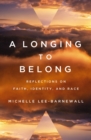 Image for A longing to belong  : reflections on faith, identity, and race