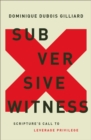 Image for Subversive witness: scripture&#39;s call to leverage privilege