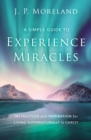 Image for A simple guide to experience miracles: instruction and inspiration for living supernaturally in Christ