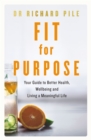 Image for Fit for purpose  : your guide to better health, wellbeing and living a meaningful life