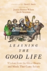 Image for Learning the good life  : wisdom from the great hearts and minds that came before
