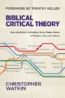 Image for Biblical critical theory  : how the Bible&#39;s unfolding story makes sense of modern life and culture