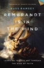 Image for Rembrandt Is in the Wind: Learning to Love Art Through the Eyes of Faith
