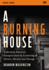 Image for A Burning House Video Study : Redeeming American Evangelicalism by Examining Its History, Mission, and Message