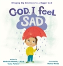 Image for God, I feel sad  : bringing big emotions to a bigger God