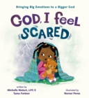 Image for God, I feel scared  : bringing big emotions to a bigger God