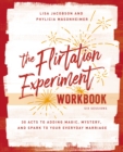 Image for The flirtation experiment workbook  : 30 acts to adding magic, mystery, and spark to your everyday marriage