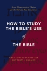 Image for How to Study the Bible&#39;s Use of the Bible : Seven Hermeneutical Choices for the Old and New Testaments