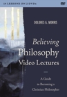 Image for Believing Philosophy Video Lectures : A Guide to Becoming a Christian Philosopher